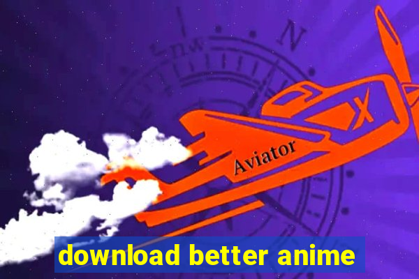 download better anime